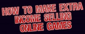 How To Make Extra Income Selling Online Games